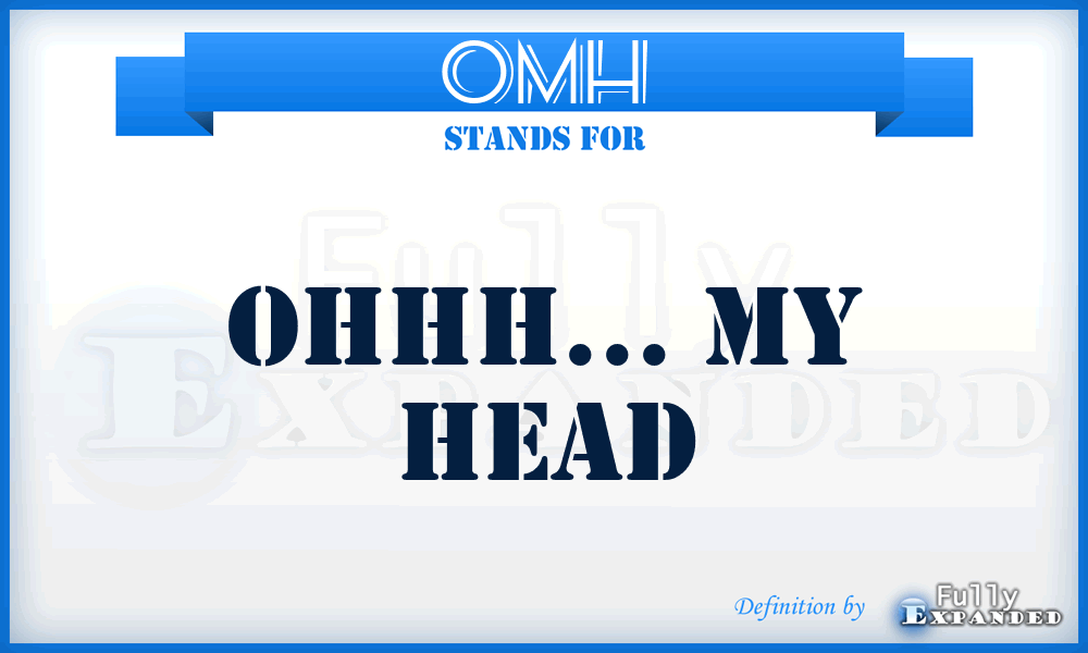 OMH - Ohhh... My Head