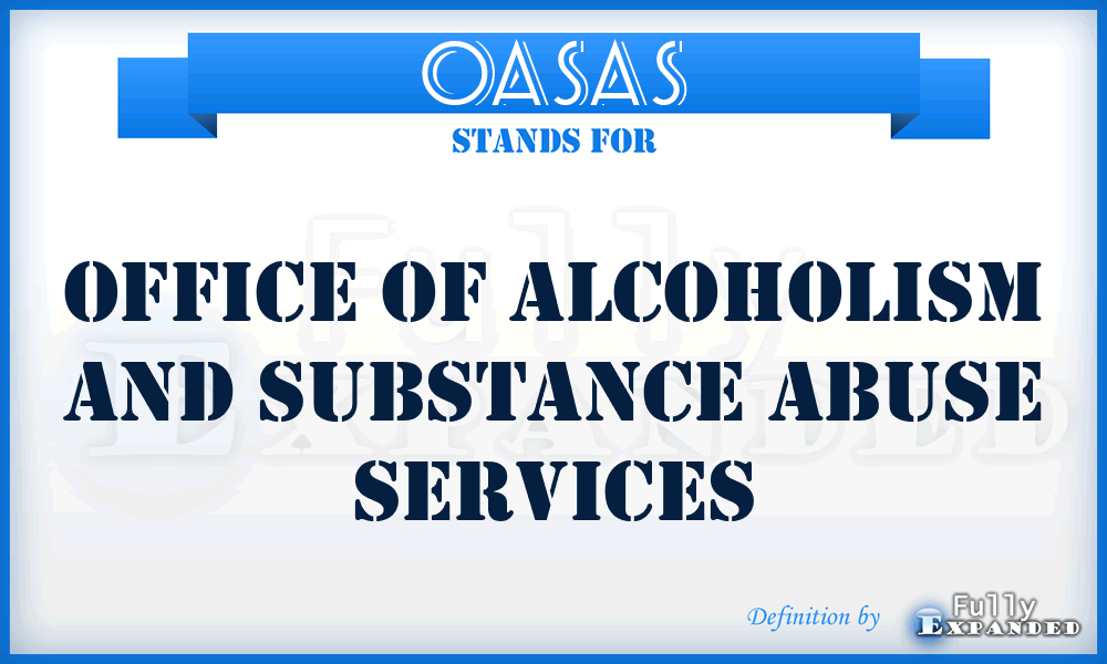 OASAS - Office of Alcoholism and Substance Abuse Services meaning ...