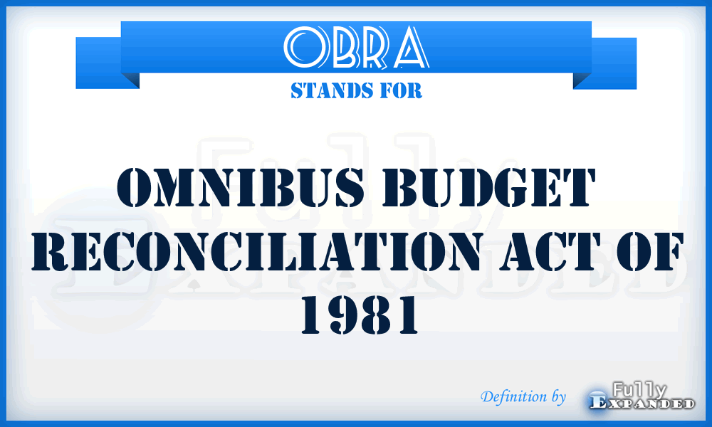 OBRA - Omnibus Budget Reconciliation Act of 1981