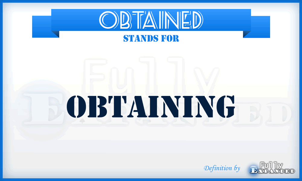 OBTAINED - Obtaining