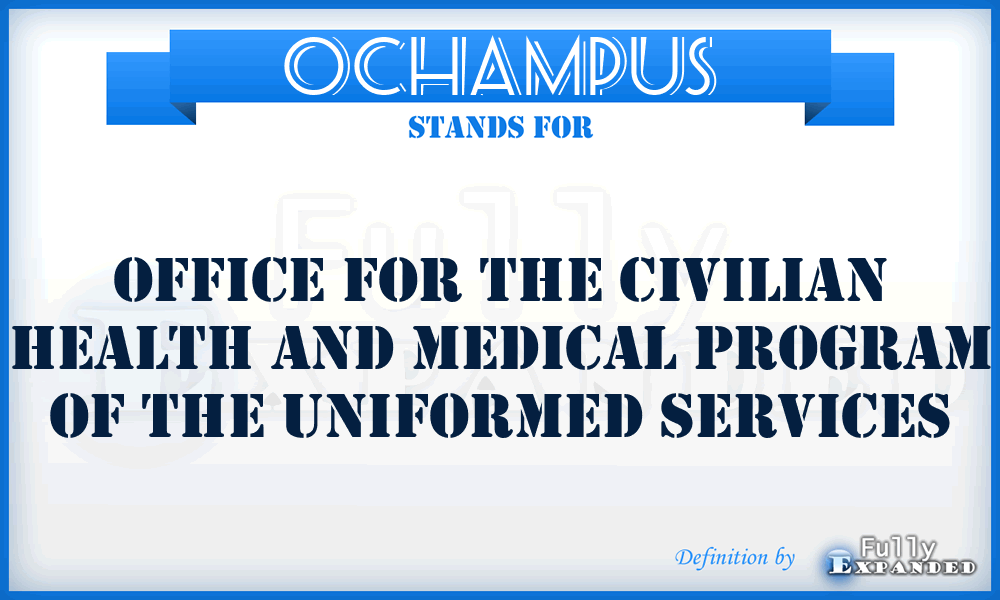 OCHAMPUS - Office for the Civilian Health and Medical Program of the Uniformed Services