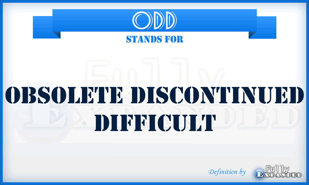 ODD - Obsolete Discontinued Difficult