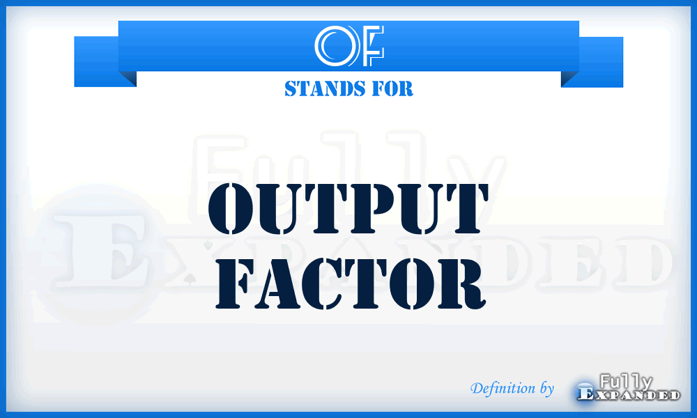 OF - output factor