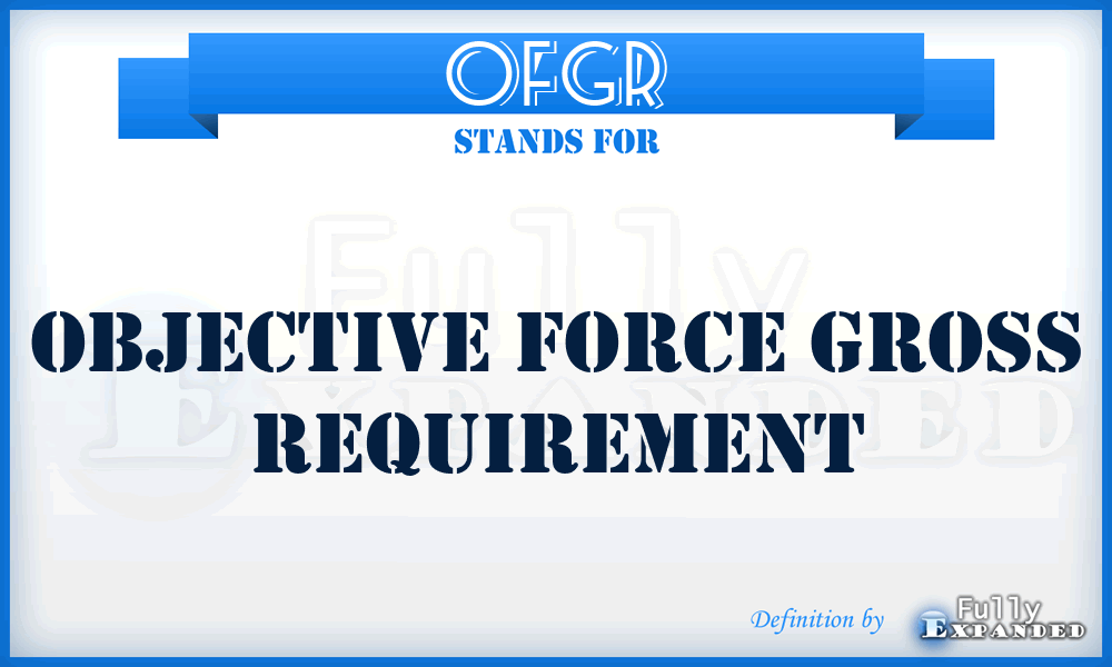 OFGR - objective force gross requirement