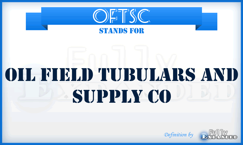 OFTSC - Oil Field Tubulars and Supply Co