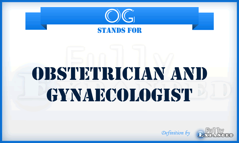 OG - Obstetrician and Gynaecologist