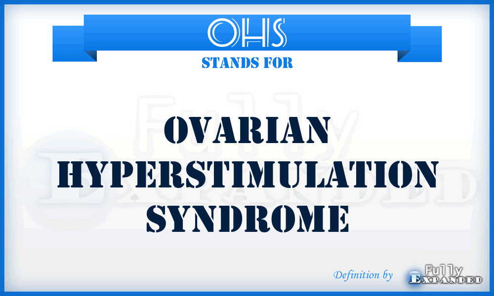 OHS - ovarian hyperstimulation syndrome