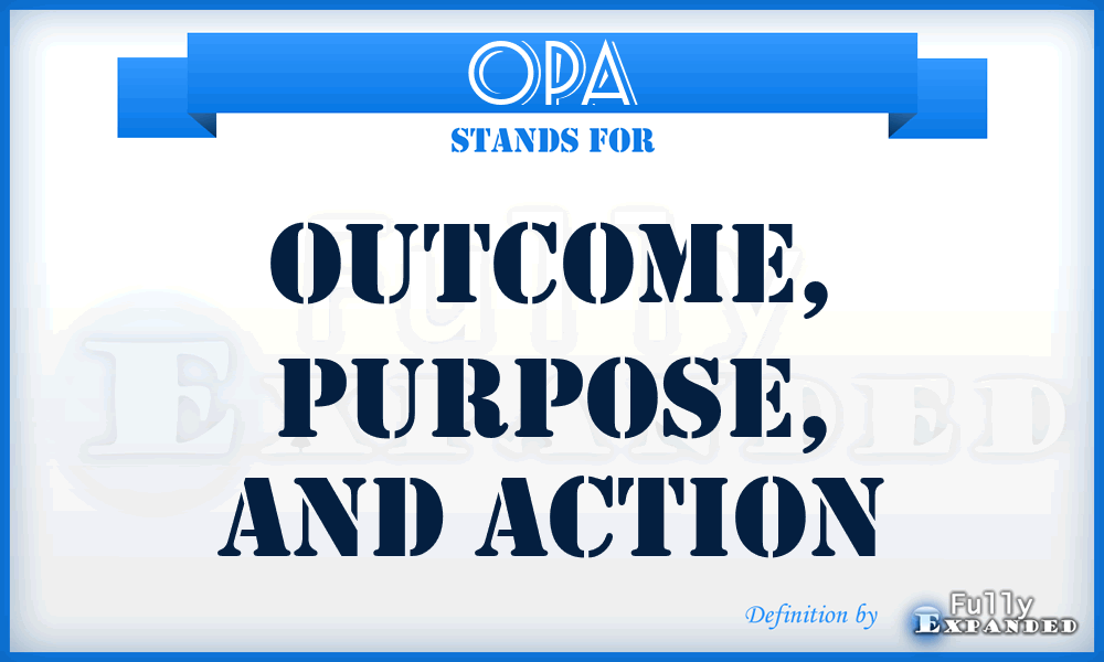 OPA - Outcome, Purpose, and Action