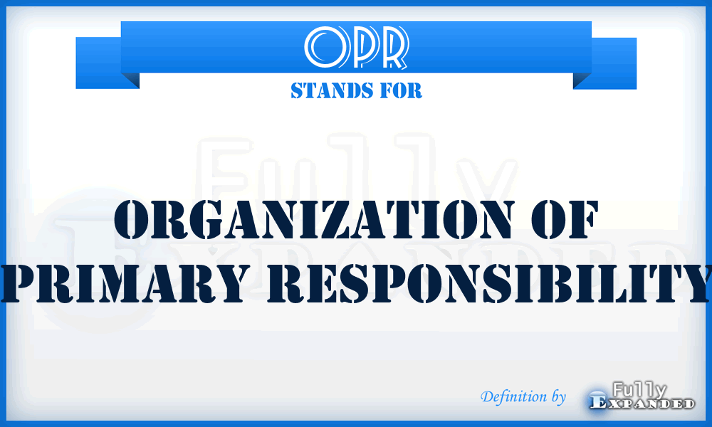 OPR - Organization of Primary Responsibility