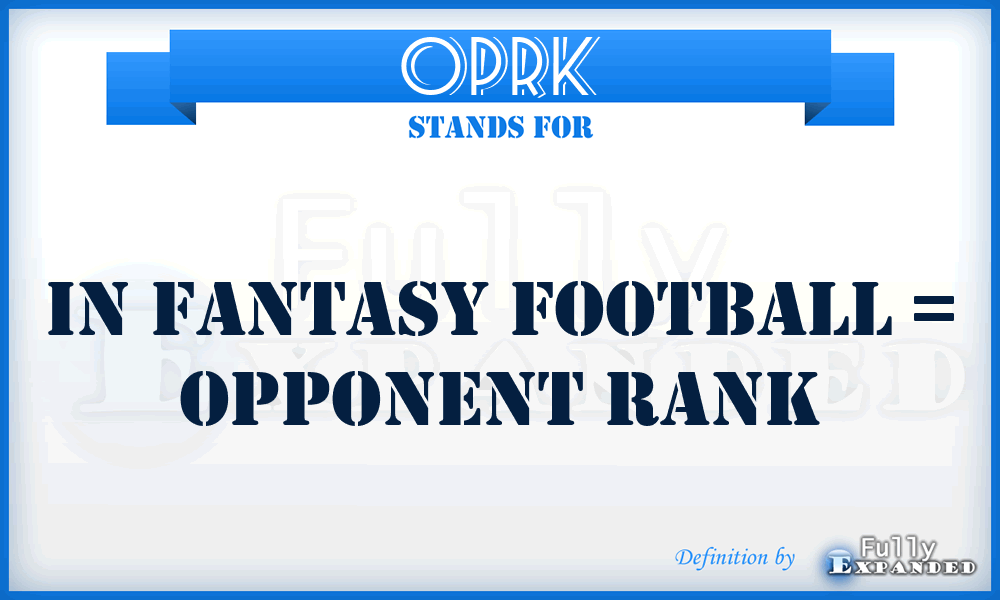 OPRK - in fantasy football = Opponent rank