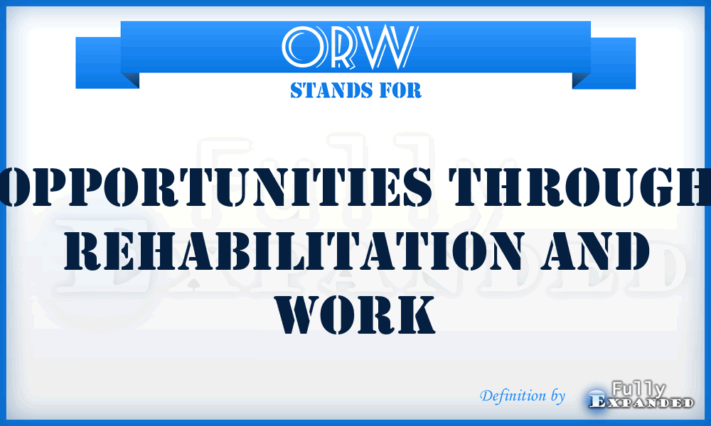 ORW  - Opportunities through Rehabilitation and Work