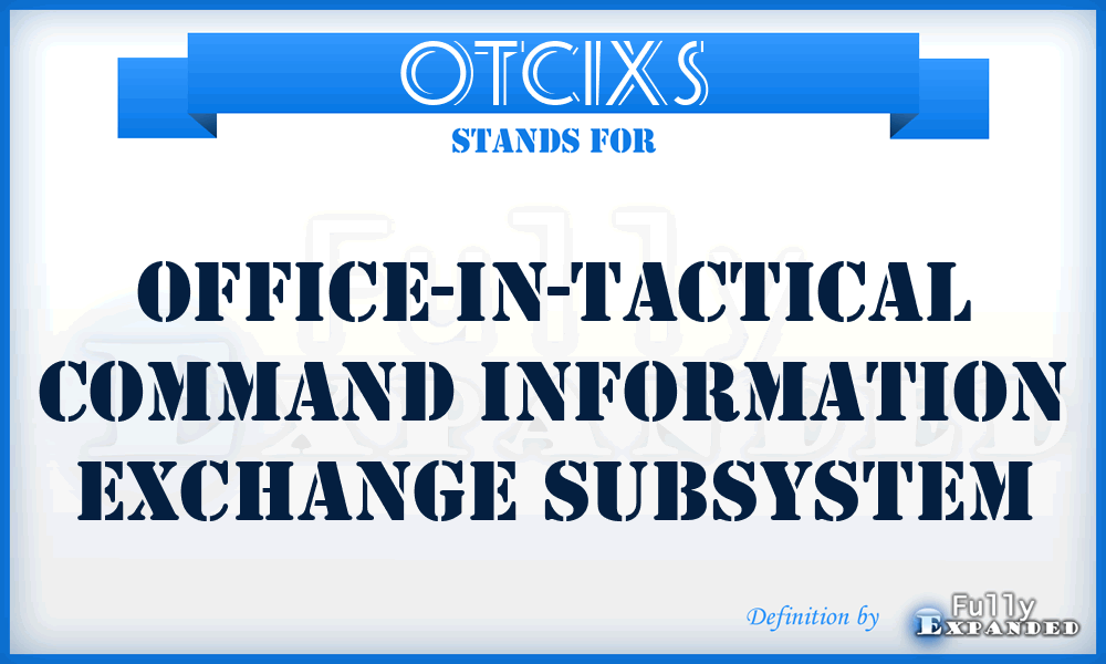 OTCIXS - office-in-tactical command information exchange subsystem