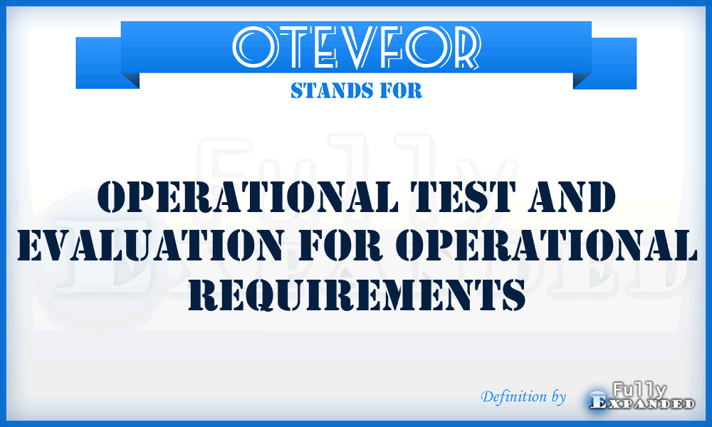 OTEVFOR - operational test and evaluation for operational requirements