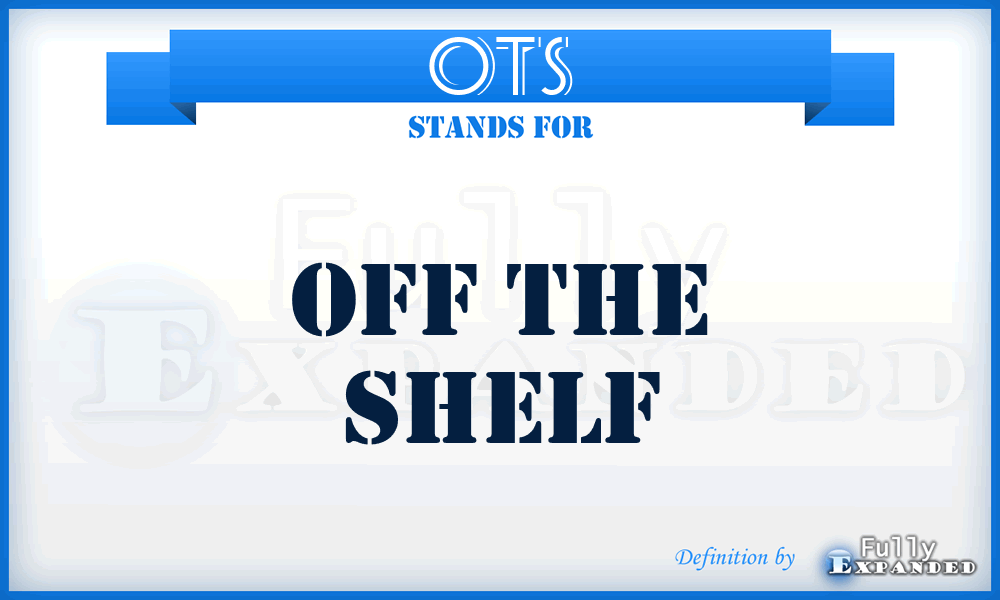 OTS - Off The Shelf