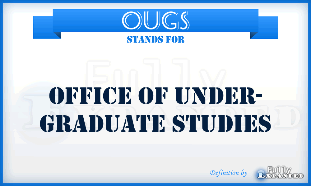 OUGS - Office of Under- Graduate Studies