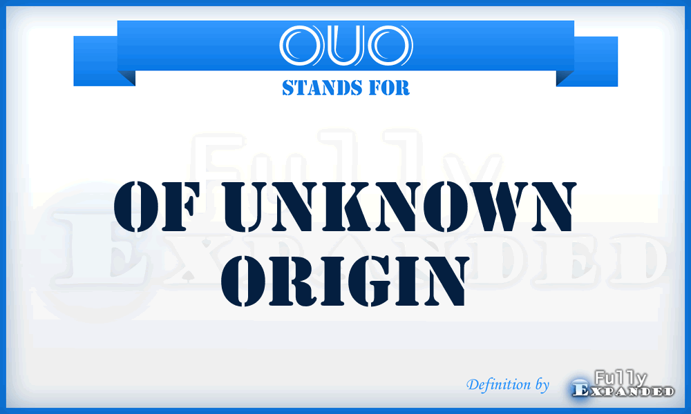 OUO - Of Unknown Origin