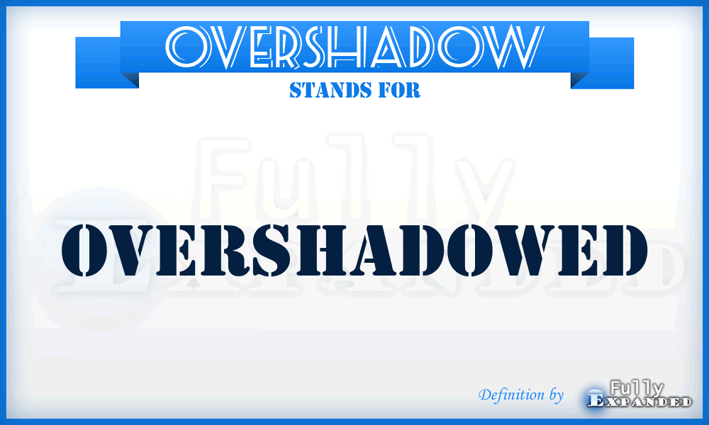 OVERSHADOW - overshadowed