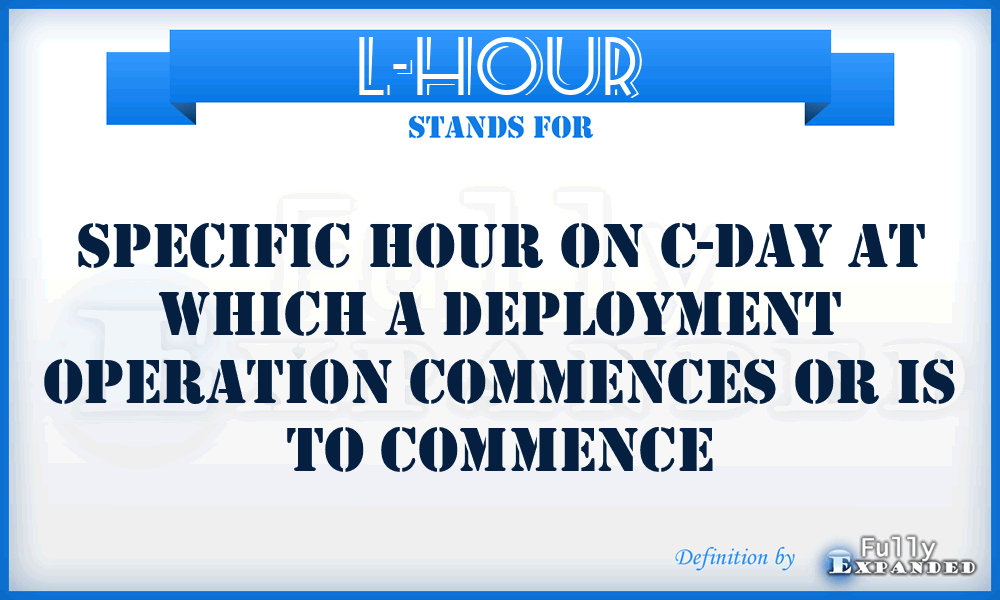 L-hour - specific hour on C-day at which a deployment operation commences or is to commence