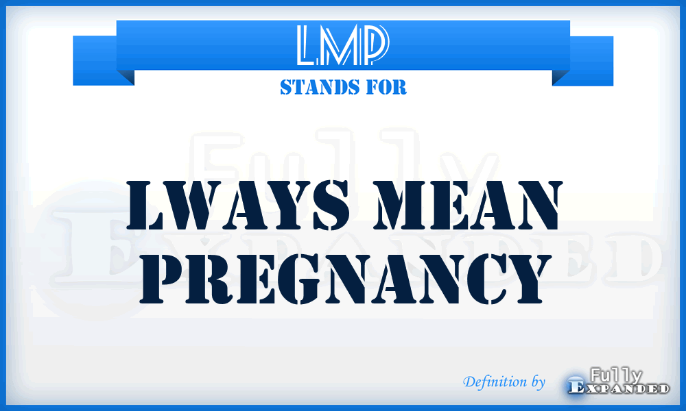 LMP - lways mean pregnancy