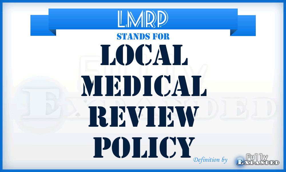 LMRP - Local Medical Review Policy