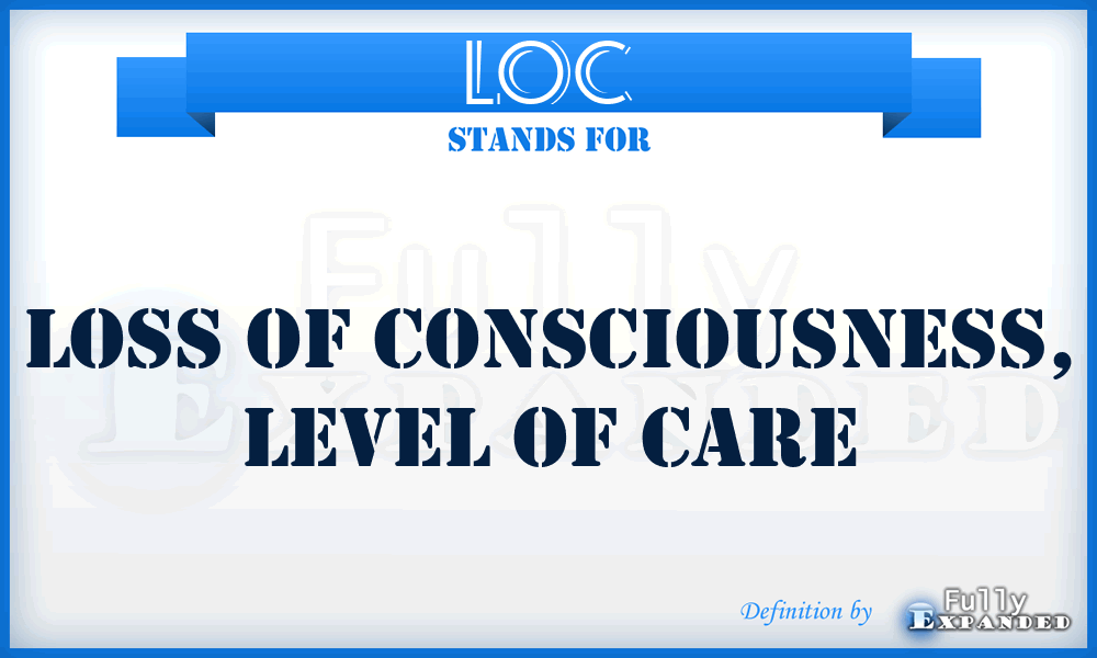 LOC - Loss Of Consciousness, Level Of Care
