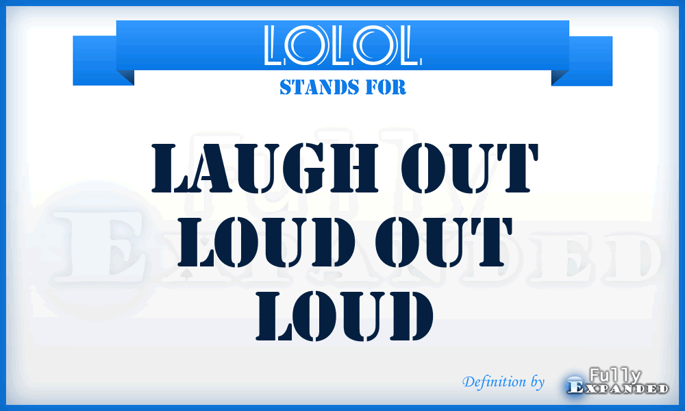 LOLOL - Laugh Out Loud Out Loud