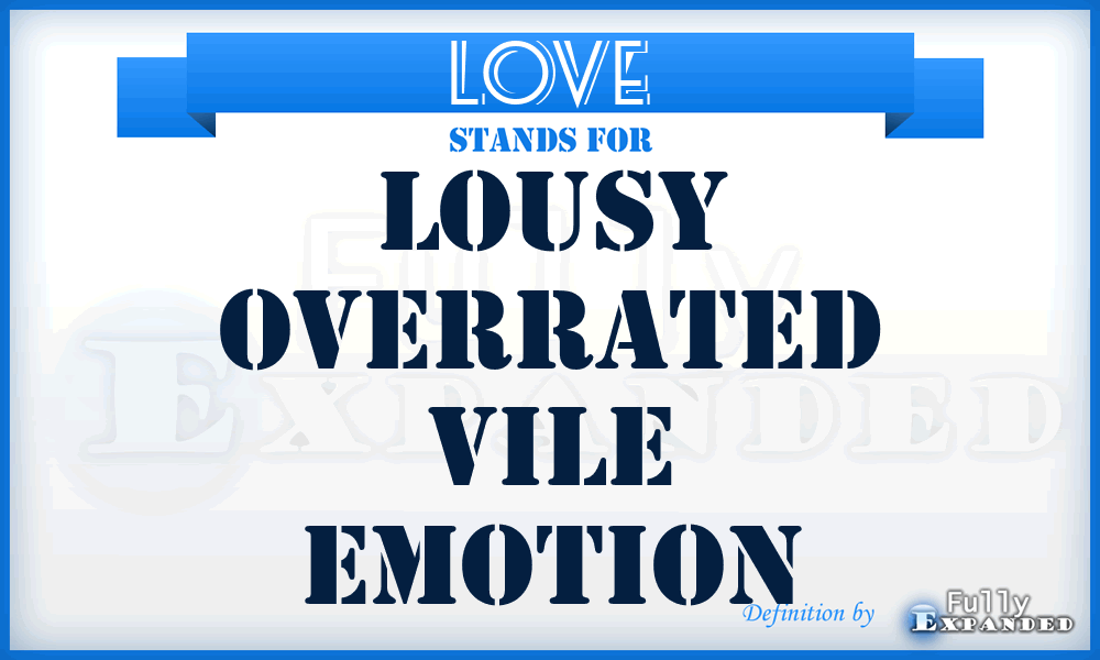 LOVE - Lousy Overrated Vile Emotion
