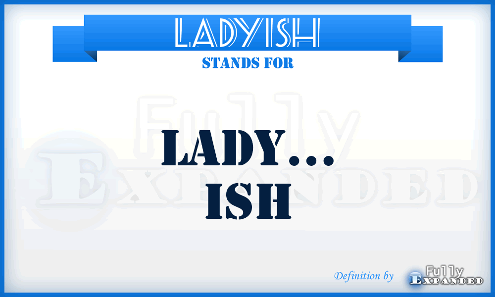 LADYISH - lady… ish