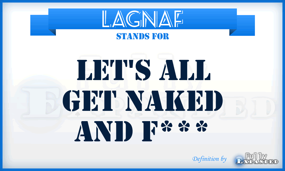 LAGNAF - Let's All Get Naked And F***