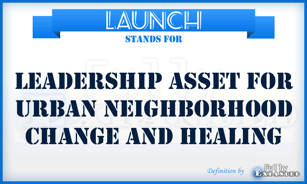 LAUNCH - Leadership Asset for Urban Neighborhood Change and Healing