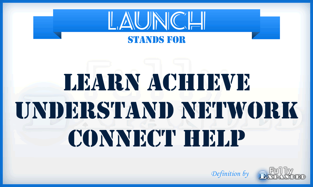 LAUNCH - Learn Achieve Understand Network Connect Help