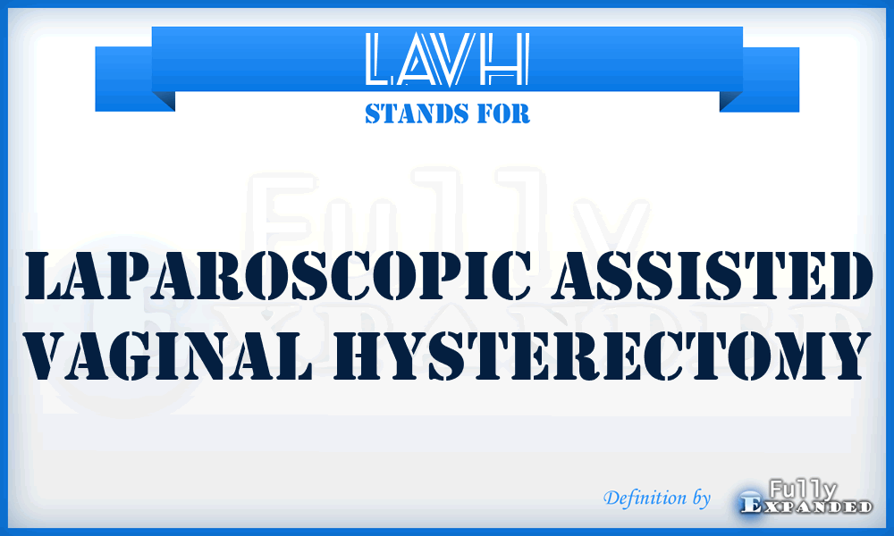 LAVH - laparoscopic assisted vaginal hysterectomy