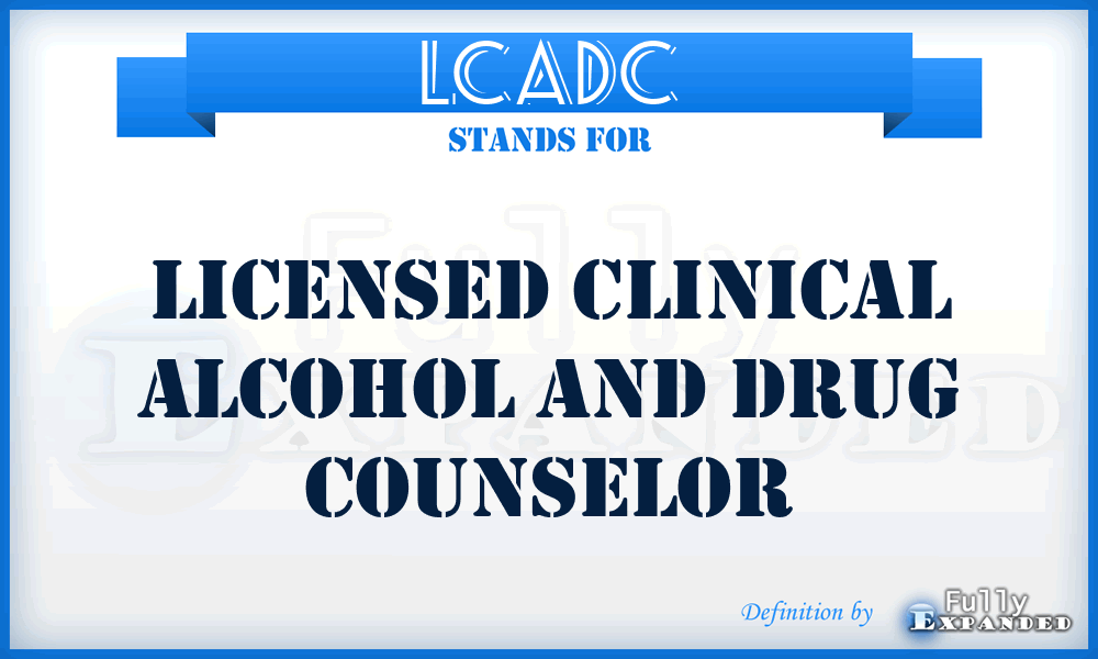 LCADC - Licensed Clinical Alcohol and Drug Counselor
