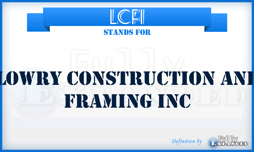 LCFI - Lowry Construction and Framing Inc