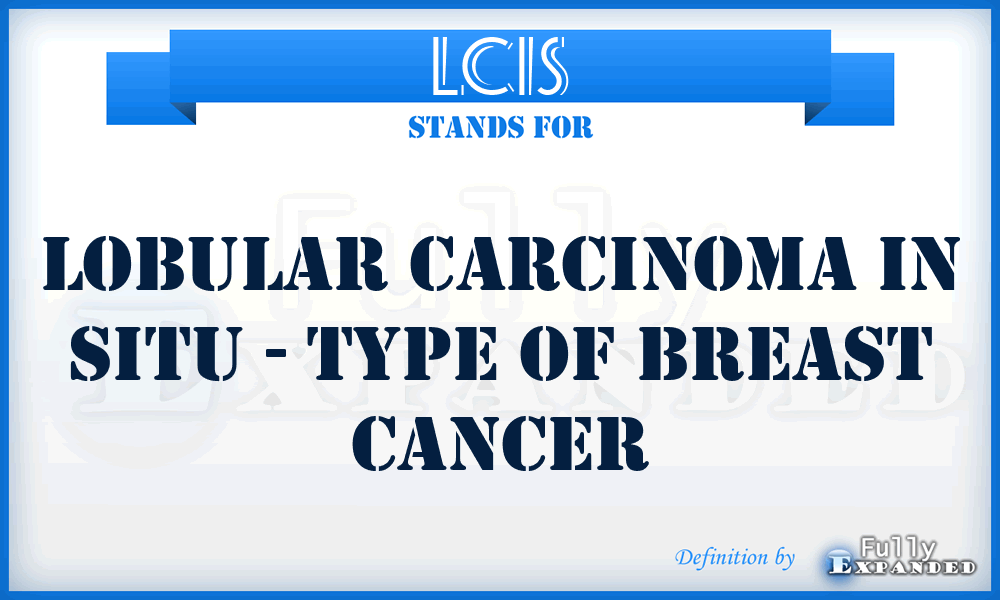 LCIS - Lobular Carcinoma In Situ - type of breast cancer