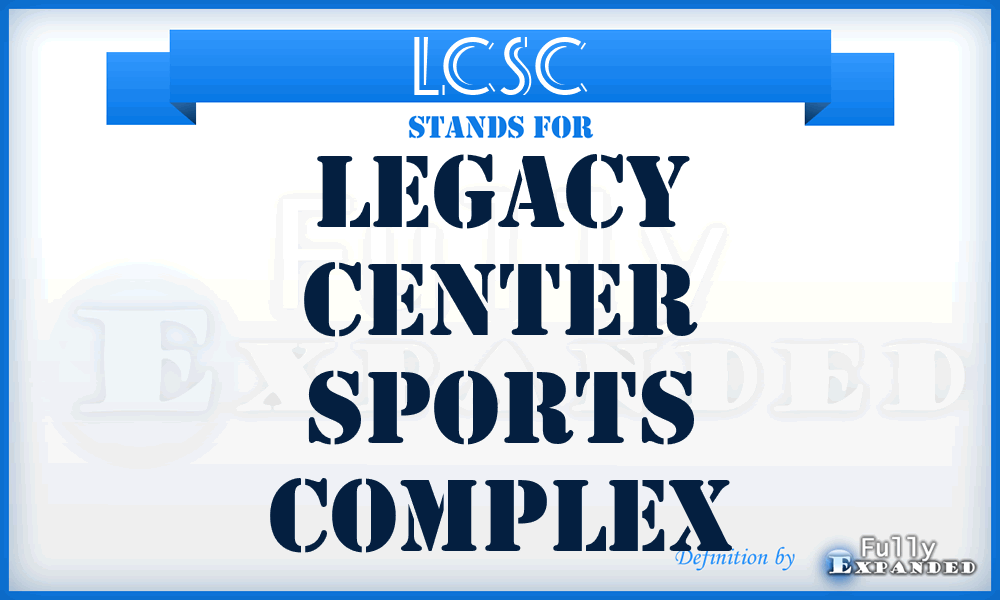 LCSC - Legacy Center Sports Complex