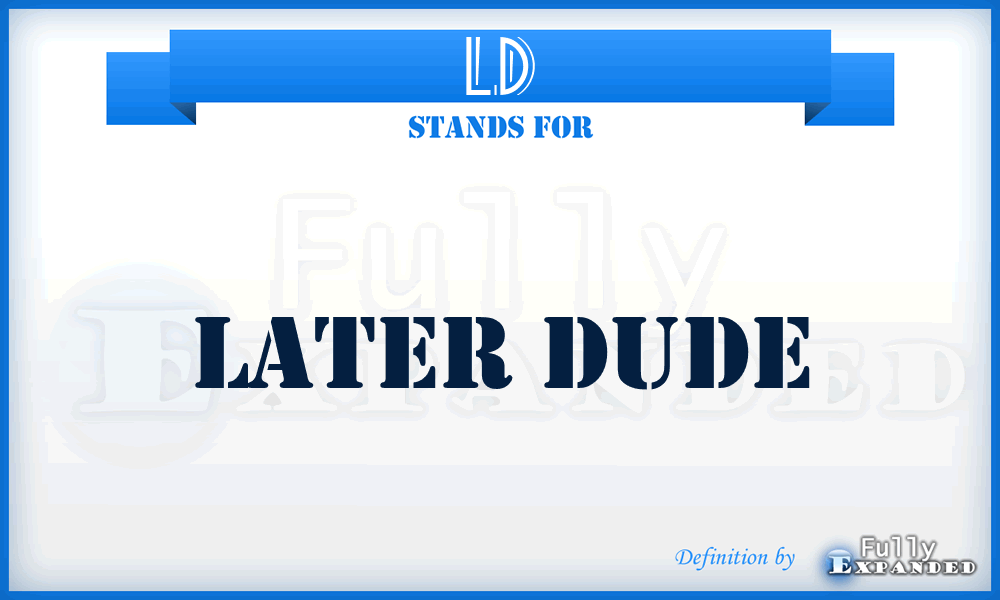 LD - Later Dude