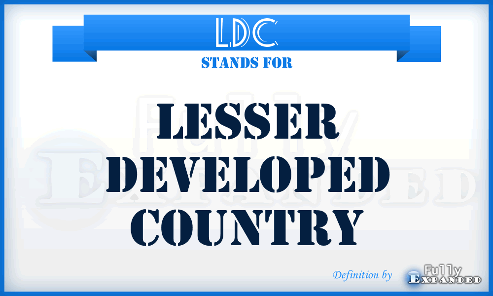 LDC - Lesser Developed Country