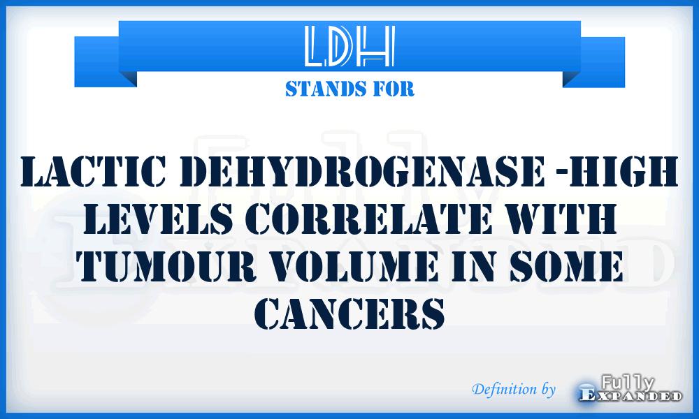 LDH - Lactic dehydrogenase -high levels correlate with tumour volume in some cancers