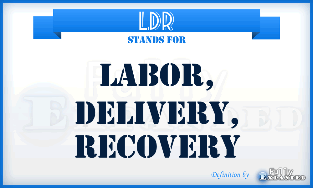 LDR - labor, delivery, recovery