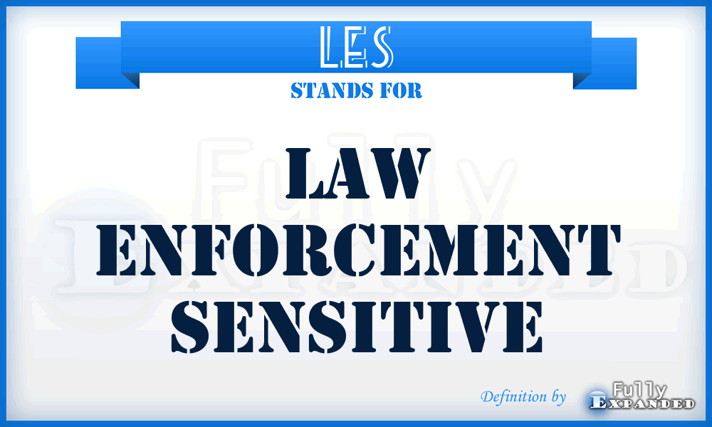 LES - law enforcement sensitive