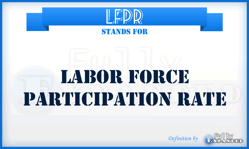 LFPR - Labor Force Participation Rate