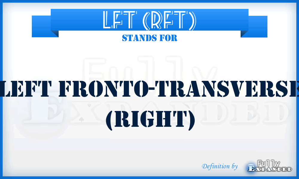 LFT (RFT) - left fronto-transverse (right)