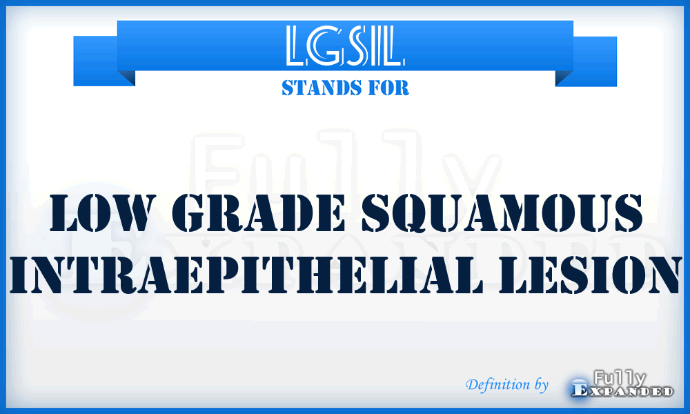 LGSIL - Low Grade Squamous Intraepithelial Lesion
