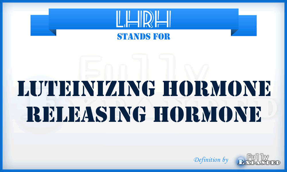 LHRH - Luteinizing Hormone Releasing Hormone