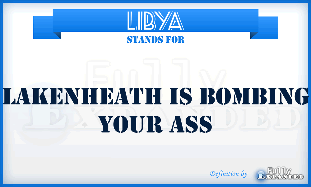 LIBYA - LAKENHEATH IS BOMBING YOUR Ass