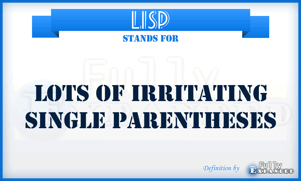 LISP - Lots Of Irritating Single Parentheses
