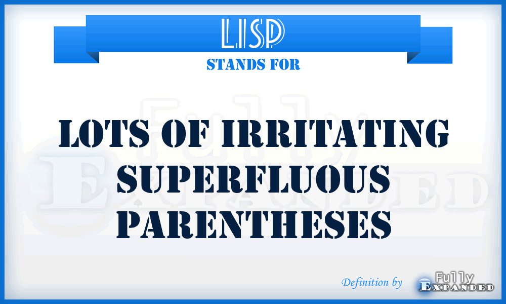 LISP - Lots of Irritating Superfluous Parentheses