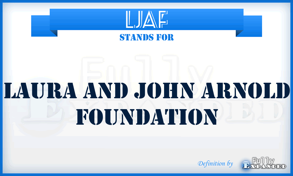 LJAF - Laura and John Arnold Foundation