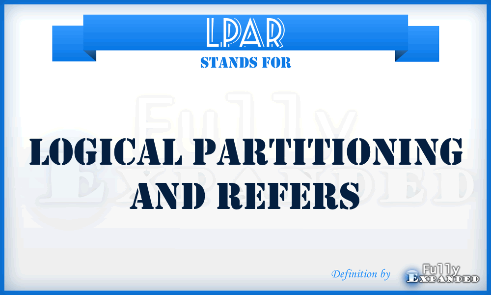 LPAR - Logical Partitioning And Refers